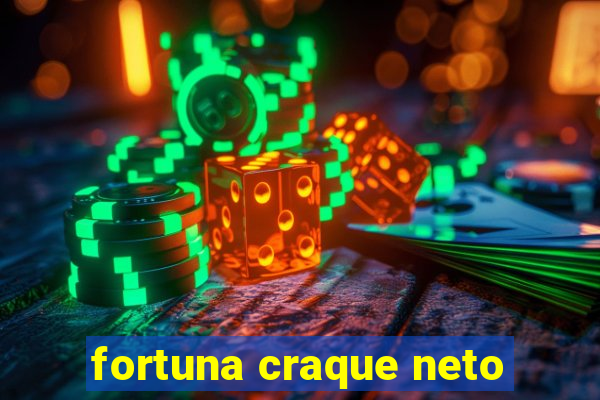 fortuna craque neto